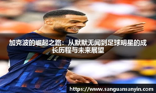 加克波的崛起之路:从默默无闻到足球明星的成长历程与未来展望